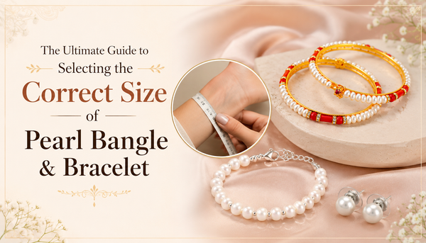 The Ultimate Guide to Selecting the Correct Size of Pearl Bangle & Bracelet